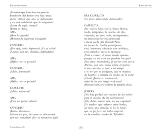 )55(
WILLIAM SHAKESPEARE ROMEO Y JULIETA
© Pehuén Editores, 2001.
¡Nosotros que hasta hoy nos parecía
bendición del Señor esta hija única
ahora vemos que una es demasiado
y es una maldición que la tengamos!
¡Fuera de aquí, ramera!
(Entra el Ama).
AMA
¡Dios lo guarde!
¡Mi señor, te equivocas al juzgarla!
CAPULETO
¿Por qué, doña Sapiencia? ¡Tú te callas!
¡Ándate con tus chismes, imprudente!
AMA
¡Hablar no es pecado!
CAPULETO
¡Adiós, entonces!
AMA
¡Hablar no es pecado!
CAPULETO
¡Adiós, entonces!
AMA
¿Una no puede hablar?
CAPULETO
¡Tonta, chismosa,
déjame en paz, derrama tu elocuencia
con tus comadres! ¡No es necesario aquí!
SRA. CAPULETO
¡Te estás acalorando demasiado!
CAPULETO
¡Me vuelvo loco, por la Santa Hostia,
tarde, temprano, de noche, de día,
viajando, en casa, solo, acompañado,
mi único afán fue verla desposada
y ahora que la pide el conde Paris,
un joven de familia principesca,
rico, hermoso, educado con nobleza,
esta increíble necia lo rechaza!
¡Vete a comer el pasto donde quieras,
porque en mi casa no pondrás los pies!
¡No estoy bromeando, el jueves está cerca!
¡Piensa, con una mano sobre el pecho:
si eres mi hija te daré a mi amigo
y si no que te cuelguen, que te mueras
de hambre y miseria en medio de la calle!
¿Oyes? ¡Jamás te reconoceré,
nada de lo que tengo será tuyo!
¡Piénsalo bien, soy hombre de palabra! (Sale).
JULIETA
¿No hay piedad por encima de las nubes
para el abismo de mi sufrimiento?
¡Oh, dulce madre mía, no me expulses!
¡Te suplico que aplaces estas bodas,
un mes, una semana, si no lo haces
que se prepare mi lecho nupcial
en la sombría tumba de Tybaldo!
 