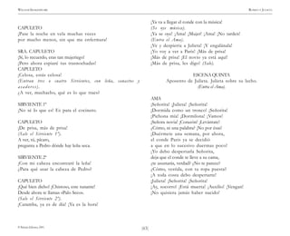 )63(
WILLIAM SHAKESPEARE ROMEO Y JULIETA
© Pehuén Editores, 2001.
CAPULETO
¡Pase la noche en vela muchas veces
por mucho menos, sin que me enfermara!
SRA. CAPULETO
¡Sí, lo recuerdo, eras tan mujeriego!
¡Pero ahora espiaré tus trasnochadas!
CAPULETO
¡Celosa, estás celosa!
(Entran tres o cuatro Sirvientes, con leña, canastos y
asador es).
¿A ver, muchacho, qué es lo que traes?
SIRVIENTE 1º
¡No sé lo que es! Es para el cocinero.
CAPULETO
¡De prisa, más de prisa!
(Sale el Sirviente 1º).
A ver, tú, pícaro,
pregunta a Pedro dónde hay leña seca.
SIRVIENTE 2º
¡Con mi cabeza encontraré la leña!
¿Para qué usar la cabeza de Pedro?
CAPULETO
¡Qué bien dicho! ¡Chistoso, este tunante!
Desde ahora te llamas «Palo Seco».
(Sale el Sirviente 2º).
¡Caramba, ya es de día! ¡Ya es la hora!
¡Ya va a llegar el conde con la música!
(Se oye música).
¡Ya se oye! ¡Ama! ¡Mujer! ¡Ama! ¡No tarden!
(Entra el Ama).
¡Ve y despierta a Julieta! ¡Y engalánala!
¡Yo voy a ver a Paris! ¡Más de prisa!
¡Más de prisa! ¡El novio ya está aquí!
¡Más de prisa, les digo! (Sale).
ESCENAQUINTA
Aposento de Julieta. Julieta sobre su lecho.
(Entra el Ama).
AMA
¡Señorita! ¡Julieta! ¡Señorita!
¡Dormida como un tronco! ¡Señorita!
¡Pichona mía! ¡Dormilona! ¡Vamos!
¡Señora novia! ¡Corazón! ¡Levántate!
¿Cómo, ni una palabra? ¡No por ésas!
¡Duérmete una semana, por ahora,
el conde Paris ya se decidió
a que en lo sucesivo duermas poco!
¡Yo debo despertarla Señorita,
deja que el conde te lleve a su cama,
¿te asustarás, verdad? ¿No te parece?
¿Cómo, vestida, con tu ropa puesta?
¡A toda costa debo despertarte!
¡Julieta! ¡Señorita! ¡Señorita!
¡Ay, socorro! ¡Está muerta! ¡Auxilio! ¡Vengan!
¡No quisiera jamás haber nacido!
 