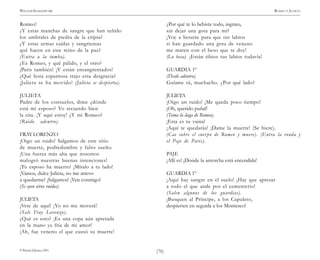 )70(
WILLIAM SHAKESPEARE ROMEO Y JULIETA
© Pehuén Editores, 2001.
Romeo!
¿Y estas manchas de sangre que han teñido
los umbrales de piedra de la cripta?
¿Y estas armas caídas y sangrientas
qué hacen en este reino de la paz?
(Entra a la tumba).
¿Es Romeo, y qué pálido, y el otro?
¡Paris también! ¡Y están ensangrentados!
¿Qué hora espantosa trajo esta desgracia?
¡Julieta se ha movido! (Julieta se despierta).
JULIETA
Padre de los consuelos, dime ¿dónde
está mi esposo? Yo recuerdo bien
la cita. ¡Y aquí estoy! ¿Y mi Romeo?
(Ruido adentro).
FRAYLORENZO
¡Oigo un ruido! Salgamos de este sitio
de muerte, podredumbre y falso sueño.
¡Una fuerza más alta que nosotros
malogró nuestras buenas intenciones!
¡Tu esposo ha muerto! ¡Míralo a tu lado!
¡Vamos, dulce Julieta, no me atrevo
a quedarme! ¡Salgamos! ¡Ven conmigo!
(Se oyen otros ruidos).
JULIETA
¡Vete de aquí! ¡Yo no me moveré!
(Sale Fray Lorenzo).
¿Qué es esto? ¡Es una copa aún apretada
en la mano ya fría de mi amor!
¡Ah, fue veneno el que causó su muerte!
¿Por qué te lo bebiste todo, ingrato,
sin dejar una gota para mí?
¡Voy a besarte para que tus labios
si han guardado una gota de veneno
me maten con el beso que te doy!
(Lo besa). ¡Están tibios tus labios todavía!
GUARDIA 1º
(Desde adentro).
Guíame tú, muchacho. ¿Por qué lado?
JULIETA
¡Oigo un ruido! ¡Me queda poco tiempo!
¡Oh, querido puñal!
(Toma la daga de Romeo).
¡Esta es tu vaina!
¡Aquí te quedarás! ¡Dame la muerte! (Se hiere).
(Cae sobre el cuerpo de Romeo y muere). (Entra la ronda y
el Paje de Paris).
PAJE
¡Allí es! ¡Donde la antorcha está encendida!
GUARDIA 1º
¡Aquí hay sangre en el suelo! ¡Hay que apresar
a todo el que ande por el cementerio!
(Salen algunos de los guardias).
¡Busquen al Príncipe, a los Capuleto,
despierten en seguida a los Montesco!
 