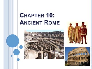 CHAPTER 10:
ANCIENT ROME
 