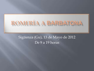 Sigüenza (Gu), 13 de Mayo de 2012
         De 9 a 19 horas
 