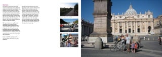 Naar Rome
De steilste en naar mijn mening de        Alle lof voor Hans Reitsma, het is een
zwaarste beklimming was op de laatste     geweldige route, de hele 2100 kilometer.
etappe. Vier kilometer lang rond de 12%   Zelfs het laatste tochtje tot aan het
stijging. Het leek eindeloos te duren.    Vaticaan loopt nog over een fietspad
En het was nog steeds heet, heter dan     door de weilanden langs de Tiber, en in
ooit. De mensen werden al wat norsig      de stad langs boulevards en parken. We
zo dicht bij Rome, dat hielp ook niet.    hebben een paar keer Rome bezocht,
Maar we kwamen boven, ook Rick met        wat best gek is op de fiets - vooral op
zijn zere rug. Dat hadden we toch nooit   je eigen fiets - omdat je overal zoveel    Fietspad langs de Tiber naar Rome
durven dromen, dat we dat zouden          sneller komt dan te voet. Dus zie je
kunnen. Dat we het zouden halen. Dat      veel. Het Vaticaan is van een uitzinnige
ik het zo te gek zou vinden!              weelde, een bijna absurde rijkdom. Wat
                                          een contrast met de landweggetjes, ik
We waren blij toen we op de laatste       had daar al heimwee naar.
camping in Primo Porta de tent
neerzetten, maar we waren ook een
beetje bedrukt omdat het grote werk
nu gedaan was. De laatste twintig
kilometers naar Rome zouden we de
volgende dag doen zonder bepakking.
Dat telde niet echt. Gelukkig hadden we
nog anderhalve week over om aan het
idee te wennen.

Ik was nu in lichte paniek, want ik
had nog steeds geen plan voor mijn
toekomst.
 