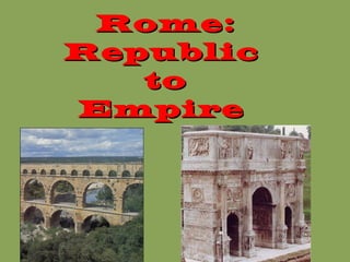 Rome:Rome:
RepublicRepublic
toto
EmpireEmpire
 