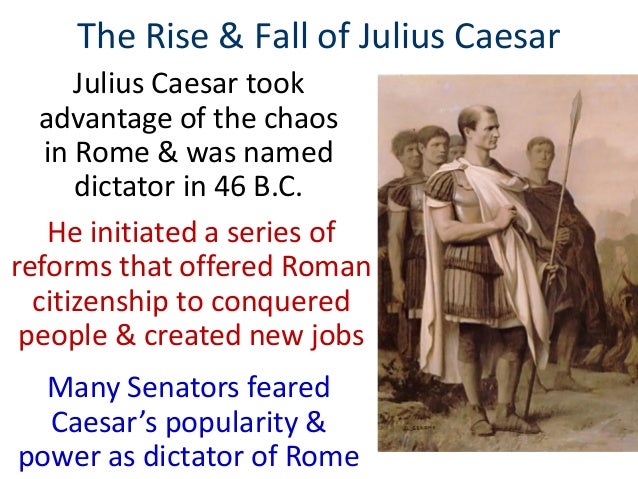 the rise and fall of gaius julius caesar Ancient rome from 133 to 27 bc explores political, social, and economic factors commonly offered to explain the fall of the roman republic: growth of the territorial. the rise and fall of gaius julius caesar Ancient rome from 133 to 27 bc explores political, social, and economic factors commonly offered to explain the fall of the roman republic: growth of the territorial.