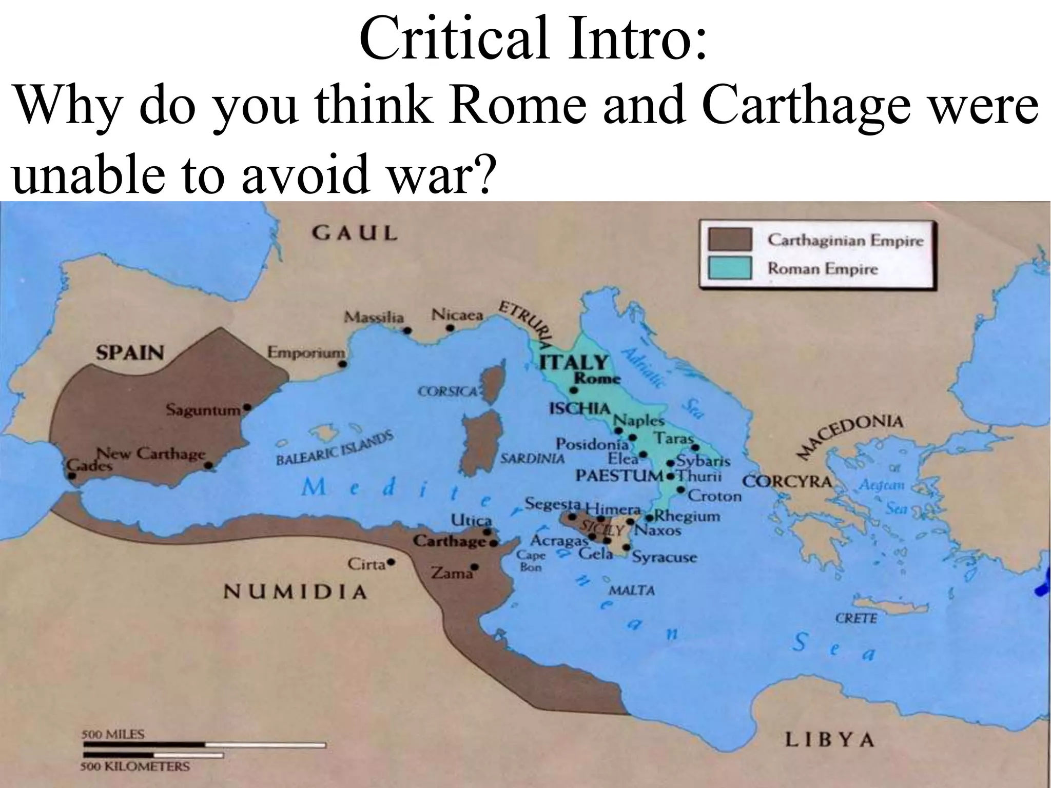 Critical Intro:
Why do you think Rome and Carthage were
unable to avoid war?
 