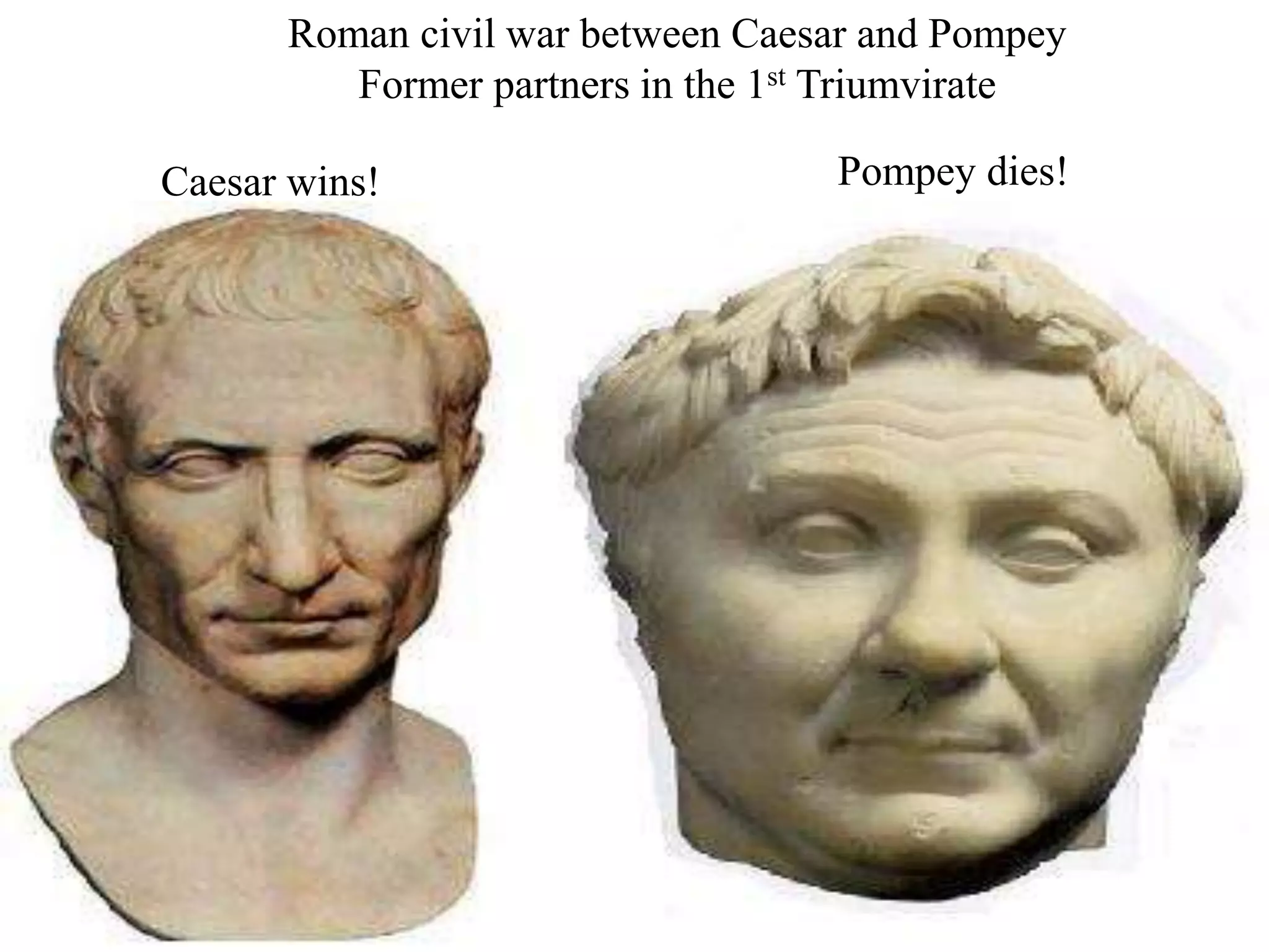 Roman civil war between Caesar and Pompey
Former partners in the 1st Triumvirate
Caesar wins! Pompey dies!
 