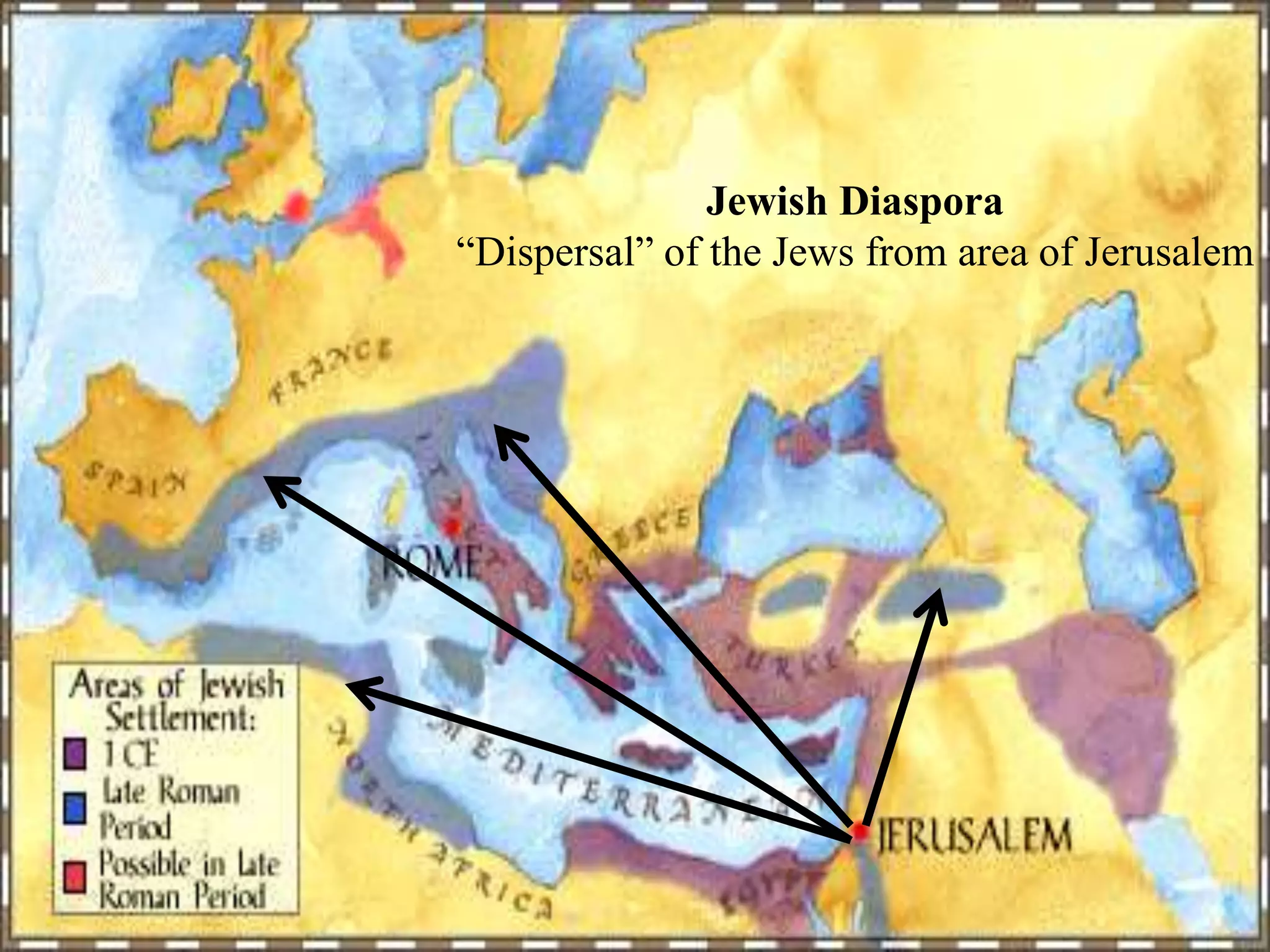 Jewish Diaspora
“Dispersal” of the Jews from area of Jerusalem
 