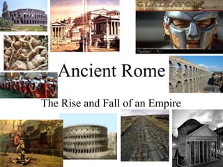 Ancient Rome
The Rise and Fall of an Empire
 