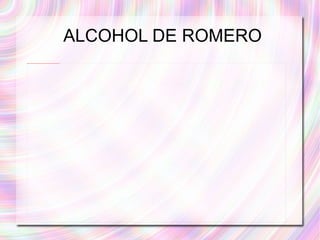 ALCOHOL DE ROMERO 