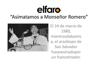 “Asímatamos a Monseñor Romero” El 24 de marzo de 1980, mientrasdabamisa, el arzobispo de San Salvador fueasesinadopor un francotirador. 