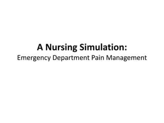 A Nursing Simulation:
Emergency Department Pain Management
 
