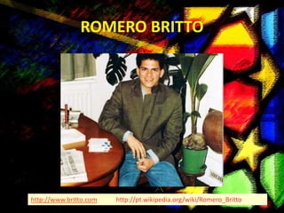 ROMERO BRITTO




http://www.britto.com   http://pt.wikipedia.org/wiki/Romero_Britto
 
