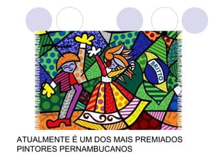 ATUALMENTE É UM DOS MAIS PREMIADOS
PINTORES PERNAMBUCANOS
 