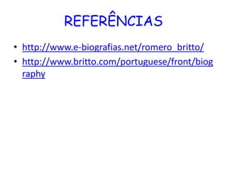 REFERÊNCIAS
• http://www.e-biografias.net/romero_britto/
• http://www.britto.com/portuguese/front/biog
  raphy
 