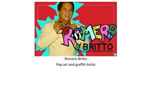 Romero Britto
Pop art and graffiti Artist
 