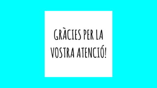 GRÀCIESPERLA
VOSTRAATENCIÓ!
 