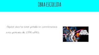 -Aquest obra ha estat pintada en commemoració
a les pel·lícules de STAR WARS.
OBRAESCOLLIDA
 