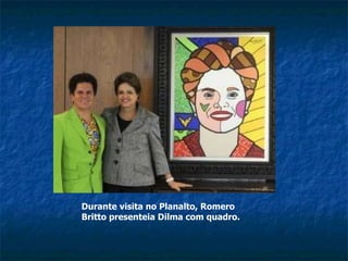 Durante visita no Planalto, Romero Britto presenteia Dilma com quadro. 