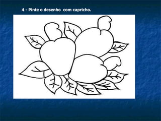 4 - Pinte o desenho  com capricho. 