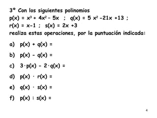 3º Con los siguientes polinomios p(x) = x 3 + 4x 2 – 5x ; q(x) = 5 x 2 -21x +13 ; r(x) = x-1 ; s(x) = 2x +3 realiza estas operaciones, por la puntuación indicada: p(x) + q(x) = p(x) - q(x) = 3∙p(x) - 2∙q(x) = p(x) ∙ r(x) = q(x) ∙ s(x) = p(x) : s(x) =