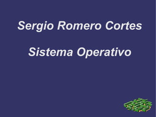 Sergio Romero Cortes
Sistema Operativo
 