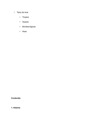 • Tipos de virus
• Troyano
• Gusano
• Bombas lógicas
• Hoax
Contenido
1. Historia
 