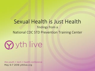 Sexual Health is Just Health
findings from a
National CDC STD Prevention Training Center
 