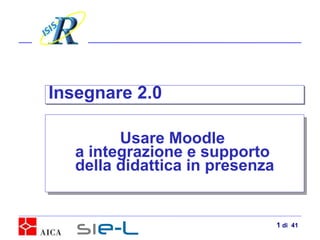 Pierfranco Ravotto Usare Moodle  a integrazione e supporto  della didattica in presenza Insegnare 2.0  di  41 