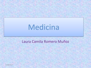 Medicina
Laura Camila Romero Muñoz
23/04/2014
 
