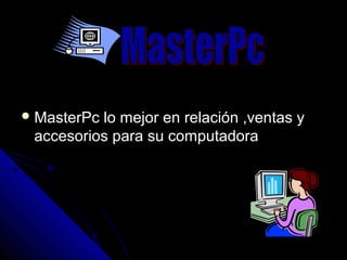  MasterPclo mejor en relación ,ventas y
 accesorios para su computadora
 