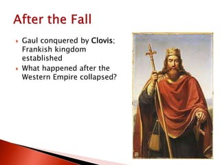  Gaul conquered by Clovis;
Frankish kingdom
established
 What happened after the
Western Empire collapsed?
 