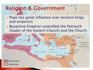  Pope has great influence over western kings
and emperors
 Byzantine Emperor controlled the Patriarch
(leader of the Eastern Church) and the Church
 