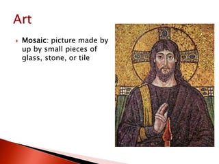  Mosaic: picture made by
up by small pieces of
glass, stone, or tile
 