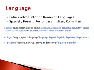  Latin evolved into the Romance Languages
 Spanish, French, Portuguese, Italian, Romanian
 