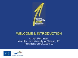 WELCOME & INTRODUCTION Arthur Mettinger Vice Rector University of Vienna, AT  President UNICA 2004-07 