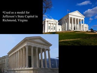 •Used as a model for
Jefferson’s State Capitol in
Richmond, Virgina

 