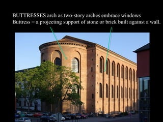 BUTTRESSES arch as two-story arches embrace windows
Buttress = a projecting support of stone or brick built against a wall.

 