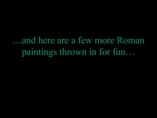 …and here are a few more Roman
paintings thrown in for fun…
 