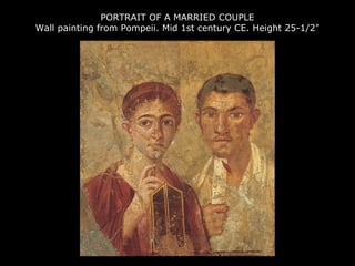 PORTRAIT OF A MARRIED COUPLE
Wall painting from Pompeii. Mid 1st century CE. Height 25-1/2”
 