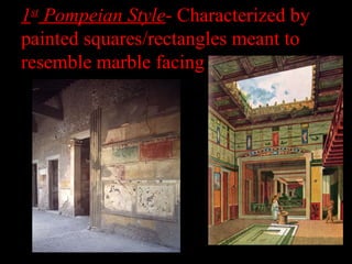 1st
Pompeian Style- Characterized by
painted squares/rectangles meant to
resemble marble facing
 