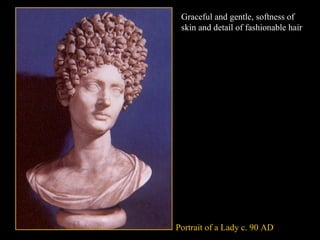 Graceful and gentle, softness of
skin and detail of fashionable hair

Portrait of a Lady c. 90 AD

 