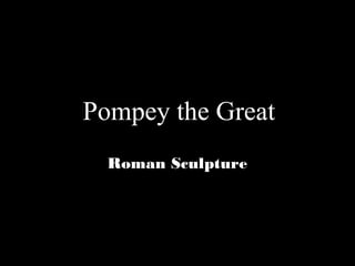 Pompey the Great
Roman Sculpture

 