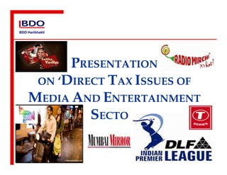 BDO Haribhakti




          PRESENTATION
     ON ‘DIRECT TAX ISSUES OF
    MEDIA AND ENTERTAINMENT
             SECTOR’
 