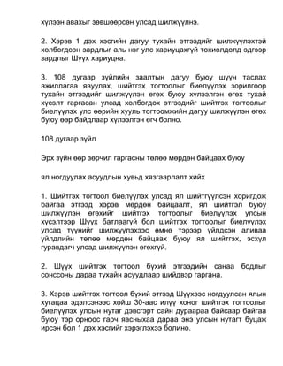 хүлээн авахыг зөвшөөрсөн улсад шилжүүлнэ.
2. Хэрэв 1 дэх хэсгийн дагуу тухайн этгээдийг шилжүүлэхтэй
холбогдсон зардлыг аль нэг улс хариуцахгүй тохиолдолд эдгээр
зардлыг Шүүх хариуцна.
3. 108 дугаар зүйлийн заалтын дагуу буюу шүүн таслах
ажиллагаа явуулах, шийтгэх тогтоолыг биелүүлэх зорилгоор
тухайн этгээдийг шилжүүлэн өгөх буюу хүлээлгэн өгөх тухай
хүсэлт гаргасан улсад холбогдох этгээдийг шийтгэх тогтоолыг
биелүүлэх улс өөрийн хууль тогтоомжийн дагуу шилжүүлэн өгөх
буюу өөр байдлаар хүлээлгэн өгч болно.
108 дугаар зүйл
Эрх зүйн өөр зөрчил гаргасны төлөө мөрдөн байцаах буюу
ял ногдуулах асуудлын хувьд хязгаарлалт хийх
1. Шийтгэх тогтоол биелүүлэх улсад ял шийтгүүлсэн хоригдож
байгаа этгээд хэрэв мөрдөн байцаалт, ял шийтгэл буюу
шилжүүлэн өгөхийг шийтгэх тогтоолыг биелүүлэх улсын
хүсэлтээр Шүүх батлаагүй бол шийтгэх тогтоолыг биелүүлэх
улсад түүнийг шилжүүлэхээс өмнө тэрээр үйлдсэн аливаа
үйлдлийн төлөө мөрдөн байцаах буюу ял шийтгэх, эсхүл
гуравдагч улсад шилжүүлэн өгөхгүй.
2. Шүүх шийтгэх тогтоол бүхий этгээдийн санаа бодлыг
сонссоны дараа тухайн асуудлаар шийдвэр гаргана.
3. Хэрэв шийтгэх тогтоол бүхий этгээд Шүүхээс ногдуулсан ялын
хугацаа эдэлсэнээс хойш 30-аас илүү хоног шийтгэх тогтоолыг
биелүүлэх улсын нутаг дэвсгэрт сайн дураараа байсаар байгаа
буюу тэр орноос гарч явсныхаа дараа энэ улсын нутагт буцаж
ирсэн бол 1 дэх хэсгийг хэрэглэхээ болино.
 