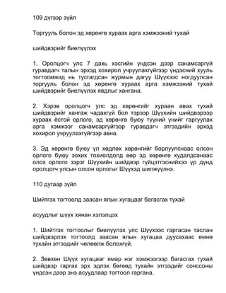 109 дүгээр зүйл
Торгууль болон эд хөрөнгө хураах арга хэмжээний тухай
шийдвэрийг биелүүлэх
1. Оролцогч улс 7 дахь хэсгийн үндсэн дээр санамсаргүй
гуравдагч талын эрхэд хохирол учруулахгүйгээр үндэсний хууль
тогтоомжид нь тусгагдсан журмын дагуу Шүүхээс ногдуулсан
торгууль болон эд хөрөнгө хураах арга хэмжээний тухай
шийдвэрийг биелүүлэх явдлыг хангана.
2. Хэрэв оролцогч улс эд хөрөнгийг хураан авах тухай
шийдвэрийг хангаж чадахгүй бол тэрээр Шүүхийн шийдвэрээр
хураах ёстой орлого, эд хөрөнгө буюу түүний үнийг гаргуулах
арга хэмжээг санамсаргүйгээр гуравдагч этгээдийн эрхэд
хохирол учруулахгүйгээр авна.
3. Эд хөрөнгө буюу үл хөдлөх хөрөнгийг борлуулснаас олсон
орлого буюу зохих тохиолдолд өөр эд хөрөнгө худалдсанаас
олох орлого зэрэг Шүүхийн шийдвэр гүйцэтгэснийхээ үр дүнд
оролцогч улсын олсон орлогыг Шүүхэд шилжүүлнэ.
110 дугаар зүйл
Шийтгэх тогтоолд заасан ялын хугацааг багасгах тухай
асуудлыг шүүх хянан хэлэлцэх
1. Шийтгэх тогтоолыг биелүүлэх улс Шүүхээс гаргасан таслан
шийдвэрлэх тогтоолд заасан ялын хугацаа дуусахаас өмнө
тухайн этгээдийг чөлөөлж болохгүй.
2. Зөвхөн Шүүх хугацааг ямар нэг хэмжээгээр багасгах тухай
шийдвэр гаргах эрх эдлэх бөгөөд тухайн этгээдийг сонссоны
үндсэн дээр энэ асуудлаар тогтоол гаргана.
 
