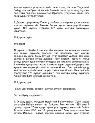 заасан зорилгоор түүнээс хойш аль ч үед Нэгдсэн Үндэстний
Байгууллагын Ерөнхий нарийн бичгийн дарга оролцогч улсуудын
олонхийн сайшаан дэмжсэнээр Оролцогч улсуудын хянан үзэх
бага хурлыг хуралдуулна.
3. Дүрэмд оруулахаар Хянан үзэх бага хурлаар авч үзсэн аливаа
нэмэлт өөрчлөлтийг батлах болон хүчин төгөлдөр болохын
хувьд 121 дүгээр зүйлийн 3-7 дахь хэсгийн заалтуудыг
хэрэглэнэ.
124 дүгээр зүйл
Түр заалт
12 дугаар зүйлийн 1 дэх хэсгийн заалтаас үл хамааран аливаа
улс энэхүү дүрмийн оролцогч тал болохдоо гэмт хэргийг
өөрийнх нь иргэн буюу түүний нутаг дэвсгэрт үйлдсэн гэж үзэж
байгаа 8 дугаар зүйлд дурдсан гэмт хэргийн төрлийн хувьд
энэхүү дүрэм тухайн улсын хувьд хүчин төгөлдөр болсноос хойш
7 жилийн хугацаанд тэрээр Шүүхээс хэрэг шүүн шийдвэрлэхийг
хүлээн зөвшөөрөхгүй тухайгаа зарлаж болно. Энэ зүйлийн дагуу
хийсэн мэдэгдлийг ямар ч үед татан авч болно. Энэ зүйлийн
заалтуудыг 123 дугаар зүйлийн 1 дэх хэсгийн дагуу хуралдах
Хянан үзэх бага хурлаар хянан үзнэ.
125 дугаар зүйл
Гарын үсэг зурах, соёрхон батлах, хүлээн зөвшөөрөх,
батлах буюу нэгдэн орох
1. Энэхүү дүрэм Нэгдсэн Үндэстний Байгууллагын Хүнс, хөдөө
аж ахуйн байгууллагын төв байранд Ром хотноо 1998 оны 7
дугаар сарын 17-ны өдөр гарын үсэг зурахад нээлттэй байна.
Түүнээс хойш 1998 оны 10 дугаар сарын 17-ны өдөр хүртэл Ром
хотноо Италийн Гадаад хэргийн яаманд гарын үсэг зурахад
 