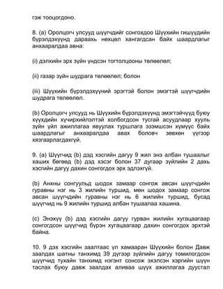 гэж тооцогдоно.
8. (а) Оролцогч улсууд шүүгчдийг сонгохдоо Шүүхийн гишүүдийн
бүрэлдэхүүнд дараахь нөхцөл хангагдсан байх шаардлагыг
анхааралдаа авна:
(i) дэлхийн эрх зүйн үндсэн тогтолцооны төлөөлөл;
(ii) газар зүйн шудрага төлөөлөл; болон
(iii) Шүүхийн бүрэлдэхүүний эрэгтэй болон эмэгтэй шүүгчдийн
шудрага төлөөлөл.
(b) Оролцогч улсууд нь Шүүхийн бүрэлдэхүүнд эмэгтэйчүүд буюу
хүүхдийн хүчирхийлэлтэй холбогдсон тусгай асуудлаар хууль
зүйн үйл ажиллагаа явуулах туршлага эзэмшсэн хүмүүс байх
шаардлагыг анхааралдаа авах боловч зөвхөн үүгээр
хязгаарлагдахгүй.
9. (а) Шүүгчид (b) дэд хэсгийн дагуу 9 жил энэ албан тушаалыг
хаших бөгөөд (b) дэд хэсэг болон 37 дугаар зүйлийн 2 дахь
хэсгийн дагуу дахин сонгогдох эрх эдлэхгүй.
(b) Анхны сонгуульд шодох замаар сонгож авсан шүүгчдийн
гуравны нэг нь 3 жилийн туршид, мөн шодох замаар сонгож
авсан шүүгчдийн гуравны нэг нь 6 жилийн туршид, бусад
шүүгчид нь 9 жилийн туршид албан тушаалаа хашина.
(c) Энэхүү (b) дэд хэсгийн дагуу гурван жилийн хугацаагаар
сонгогдсон шүүгчид бүрэн хугацаагаар дахин сонгогдох эрхтэй
байна.
10. 9 дэх хэсгийн заалтаас үл хамааран Шүүхийн болон Давж
заалдах шатны танхимд 39 дүгээр зүйлийн дагуу томилогдсон
шүүгчид тухайн танхимд нэгэнт сонсож эхэлсэн хэргийн шүүн
таслах буюу давж заалдах аливаа шүүх ажиллагаа дуустал
 