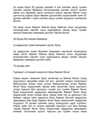 (ii) хэрэв Шүүх 93 дугаар зүйлийн 4 дэх хэсгийн дагуу тухайн
хэргийн нөхцөл байдалд татгалзсанаар хэргийг хүсэлт хүлээн
авсан улс Дүрмийн дагуу хүлээсэн үүргээ зөрчиж байна гэсэн
дүгнэлтэд хүрвэл Шүүх өөрийн дүгнэлтийн үндэслэлийн хамт 87
дугаар зүйлийн 7 дахь хэсгийн дагуу тухайн асуудлыг шилжүүлж
болно;
(iii) ямар нэгэн баримт байгаа буюу байхгүй гэсэн асуудлаар
яллагдагчийн хэргийг шүүх хуралдааны явцад Шүүх тухайн
нөхцөл байдлаас хамааран дүгнэлт гаргаж болно;
(b) бусад бүх нөхцөл байдалд:
(i) задруулах тухай захирамж гаргах; буюу
(ii) задруулах тухай Шүүхийн захирамж гаргаагүй тохиолдолд
ямар нэгэн баримт байгаа буюу байхгүй гэсэн асуудлаар
яллагдагчийн хэргийг шүүх хуралдааны явцад тухайн нөхцөл
байдлаас хамааран дүгнэлт хийх.
73 дугаар зүйл
Гуравдагч этгээдийн мэдээлэл буюу баримт бичиг
Хэрэв мэдэл, эзэмшил буюу хяналтад нь байгаа болон түүнд
нууцлалын нөхцлөөр ямар нэг улс, засгийн газрын хоорондын
байгууллага болон олон улсын байгууллагаас өгсөн баримт
бичиг буюу мэдээллийг гаргаж өгөх хүсэлтийг Шүүх оролцогч
улсад тавьсан бол оролцогч тухайн улс тухайн баримт бичиг
буюу мэдээллийг задруулах зөвшөөрлийг баримт бичиг буюу
мэдээллийг өгсөн талаас авна. Хэрэв тийм тал нь оролцогч улс
байвал тэрээр тийм мэдээлэл буюу баримт бичгийг задруулах
зөвшөөрөл өгөх буюу баримт бичиг буюу мэдээллийг задруулах
асуудлыг 72 дугаар зүйлийн дагуу зохицуулах үүрэг хүлээнэ.
Хэрэв тийм тал нь энэхүү дүрмийн оролцогч улс биш бөгөөд
тэрээр баримт бичиг буюу мэдээллийг задруулах зөвшөөрөл
өгөхөөс татгалзвал хүсэлт тавьсан улс тухайн талын өмнө
 