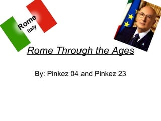 Rome Through the Ages By: Pinkez 04 and Pinkez 23 