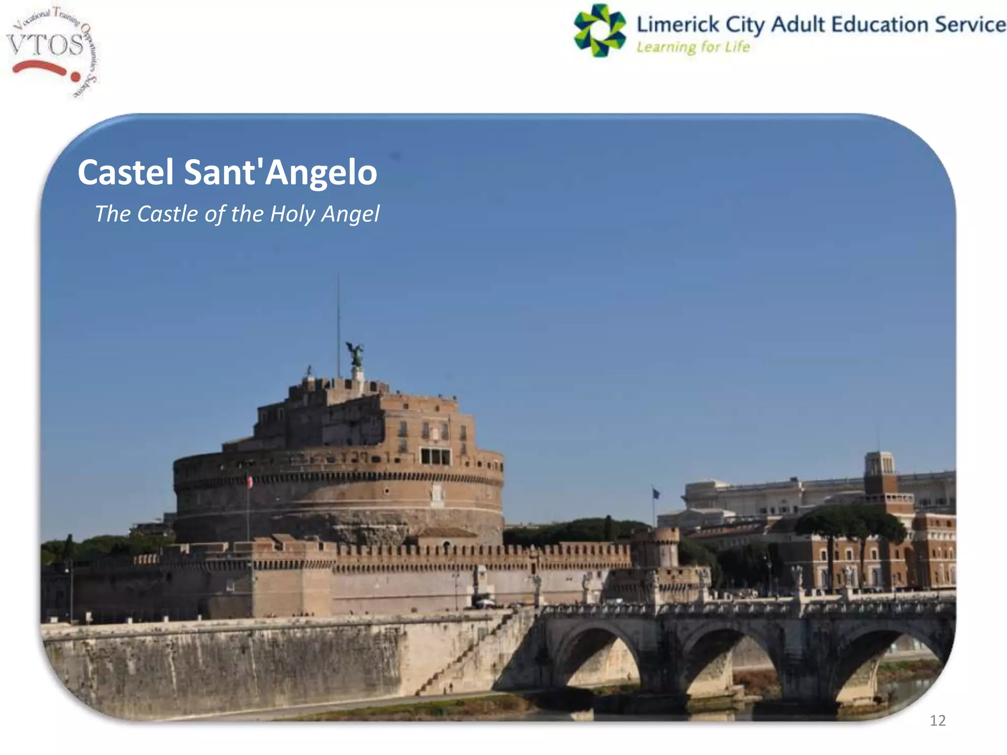 Castel Sant'Angelo
 The Castle of the Holy Angel




                                12
 
